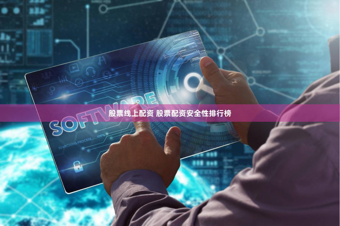 股票线上配资 股票配资安全性排行榜