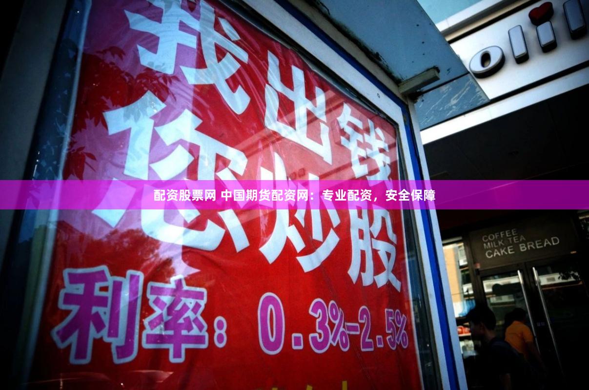 配资股票网 中国期货配资网：专业配资，安全保障